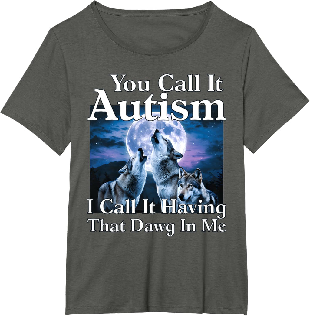 You Call It Autism I Call It Having that Dawg In Me Autism