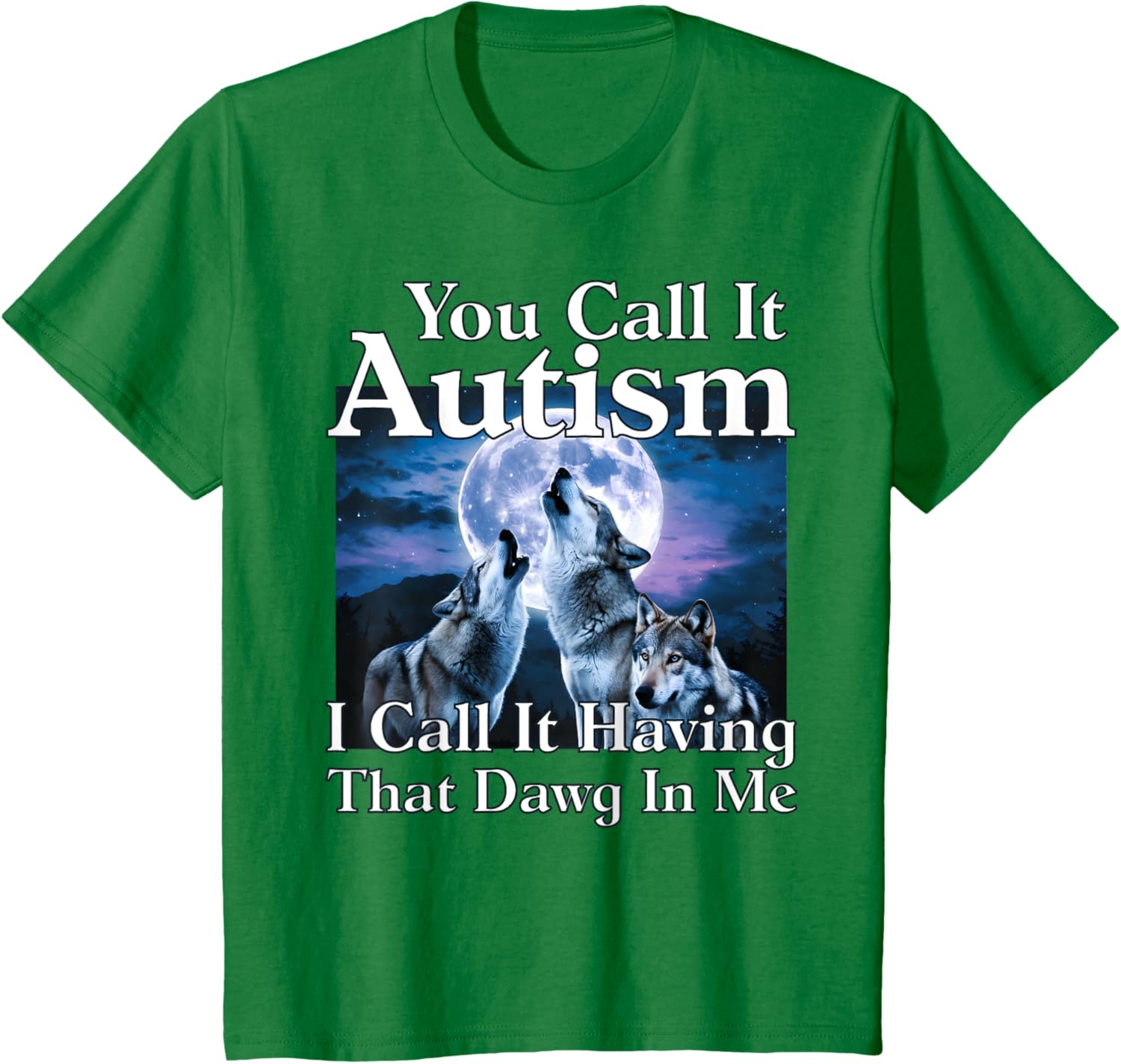 You Call It Autism I Call It Having that Dawg In Me Autism